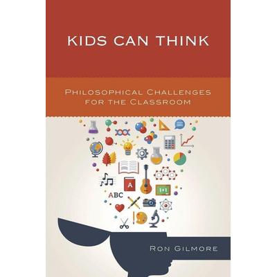 Kids Can Think, Taschenbuch von Ron Gilmore, Rowman & Littlefield, 978-1-4758-2952-5