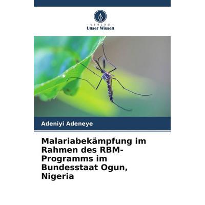 Malariabekämpfung im Rahmen des RBM-Programms im Bundesstaat Ogun, Nigeria, Taschenbuch von Adeniyi Adeneye, Verlag Unser Wissen