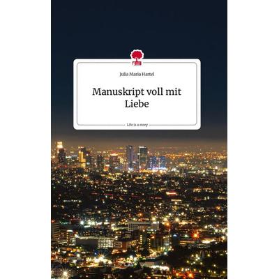 Manuskript voll mit Liebe . Life is a Story - story.one, Gebundene Ausgabe von Julia Maria Hartel, Story.one publishing, 978-3-7108-2115-8