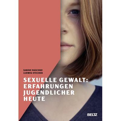 Sexuelle Gewalt: Erfahrungen Jugendlicher heute, Gebundene Ausgabe von Sabine Maschke,Ludwig Stecher, Beltz Verlagsgruppe GmbH & Co. KG,