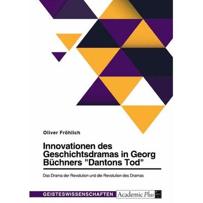 Innovationen des Geschichtsdramas in Georg Büchners 'Dantons Tod'. Das Drama der Revolution und die Revolution des Dramas, Taschenbuch von Oliver