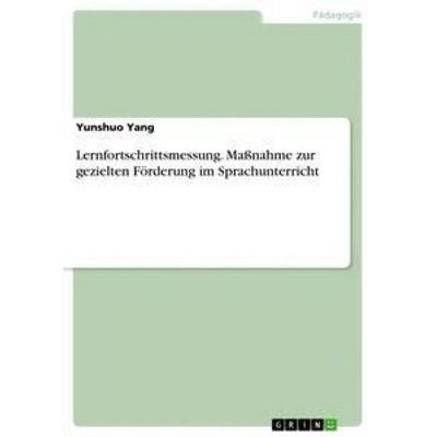 Lernfortschrittsmessung. Maßnahme zur gezielten Förderung im Sprachunterricht, Taschenbuch von Yunshuo Yang, GRIN, 978-3-668-33468-7