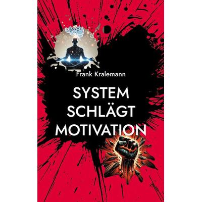 System schlägt Motivation, Taschenbuch von Frank Kralemann, BoD – Books on Demand, 978-3-695-19253-3