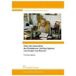 Über die Zentralität des Peripheren: Auf den Spuren von Gregor von Rezzori, Fachbücher von Cristina Spinei