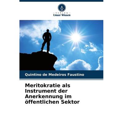 Meritokratie als Instrument der Anerkennung im öffentlichen Sektor, Taschenbuch von Quintino de Medeiros Faustino, Verlag Unser Wissen,