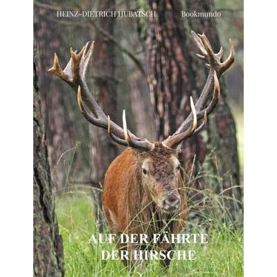 AUF DER FÄHRTE DER HIRSCHE, Gebundene Ausgabe von Heinz-Dietrich Hubatsch, Bookmundo, 978-94-038-2033-0