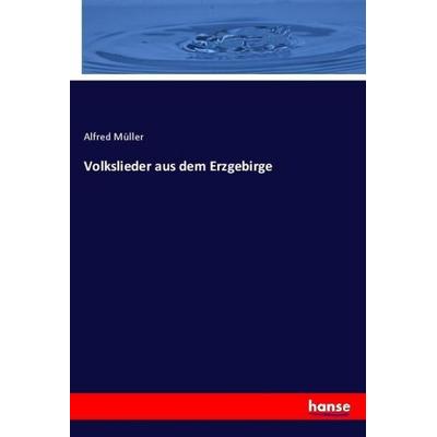 Volkslieder aus dem Erzgebirge, Taschenbuch von Alfred Müller, Hansebooks, 978-3-348-13298-5