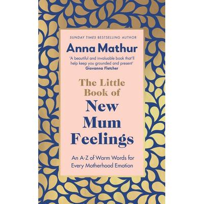 The Little Book of New Mum Feelings, Gebundene Ausgabe von Anna Mathur, Vermilion, 978-0-241-67014-9