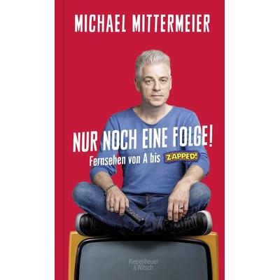 Nur noch eine Folge!, Gebundene Ausgabe von Michael Mittermeier, Kiepenheuer & Witsch