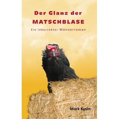 Der Glanz der Matschblase, Taschenbuch von Mark Kusin, BoD – Books on Demand, 978-3-7534-2028-8