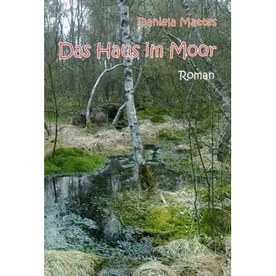 Das Haus im Moor, Taschenbuch von Daniela Mattes, Ancient Mail, 978-3-95652-040-2
