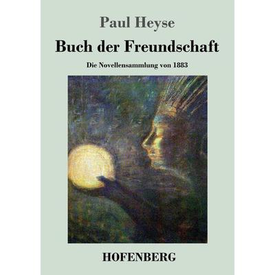 Buch der Freundschaft, Taschenbuch von Paul Heyse, BoD - Books on Demand, 978-3-8430-2705-2