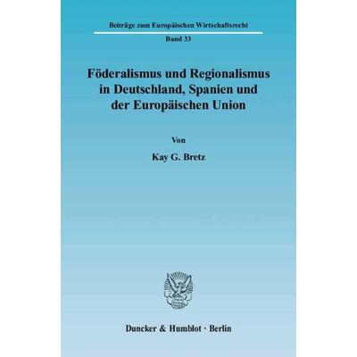 Föderalismus und Regionalismus in Deutschland, Spanien und der Europäischen Union., Taschenbuch von Kay G. Bretz, Duncker & Humblot, 978-3-428-11827-4