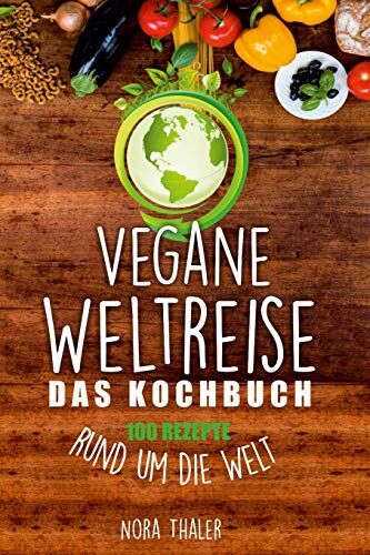 Nora Thaler - Vegane Weltreise, Das Kochbuch: 100 Rezepte rund um die Welt - Preis vom 11.10.2026 03:10:56 h