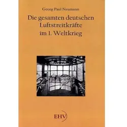 Die gesamten deutschen Luftstreitkräfte im 1. Weltkrieg, Fachbücher von Georg Paul Neumann