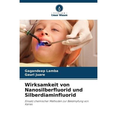 Wirksamkeit von Nanosilberfluorid und Silberdiaminfluorid, Taschenbuch von Gagandeep Lamba,Gauri Juare, Verlag Unser Wissen
