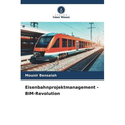 Eisenbahnprojektmanagement - BIM-Revolution, Taschenbuch von Mounir Bensalah, Verlag Unser Wissen, 978-620-4-61286-7