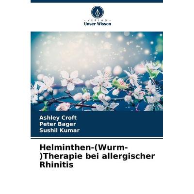 Helminthen-(Wurm-)Therapie bei allergischer Rhinitis, Taschenbuch von Ashley Croft,Peter Bager,Sushil Kumar, Verlag Unser Wissen, 978-620-7-50689-7