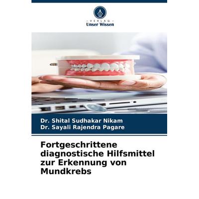 Fortgeschrittene diagnostische Hilfsmittel zur Erkennung von Mundkrebs, Taschenbuch von Shital Sudhakar Nikam,Sayali Rajendra Pagare, Verlag Unser