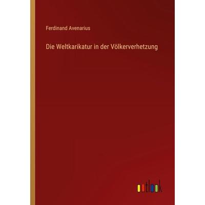 Die Weltkarikatur in der Völkerverhetzung, Taschenbuch von Ferdinand Avenarius, Outlook, 978-3-368-43458-8