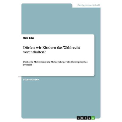 Dürfen wir Kindern das Wahlrecht vorenthalten?, Taschenbuch von Udo Lihs, GRIN, 978-3-640-55234-4