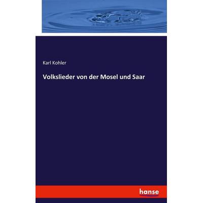 Volkslieder von der Mosel und Saar, Taschenbuch von Karl Kohler, Hansebooks, 978-3-7428-5863-4