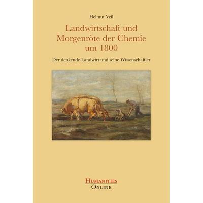 Landwirtschaft und Morgenröte der Chemie um 1800, Taschenbuch von Helmut Veil, Humanities Online, 978-3-941743-40-3