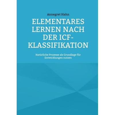 Elementares Lernen nach der ICF-Klassifikation, Gebundene Ausgabe von Annegret Hahn, BoD – Books on Demand, 978-3-7568-0009-4