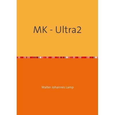 MK-ULTRA / MK - Ultra2, Taschenbuch von Walter Lamp, Epubli, 978-3-7375-9988-7