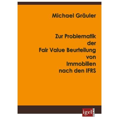 Zur Problematik der Fair Value Beurteilung von Immobilien nach den IFRS, Taschenbuch von Michael Gräuler, Igel Verlag Literatur & Wissenschaft,