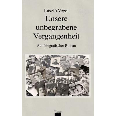 Unsere unbegrabene Vergangenheit, Gebundene Ausgabe von Lázló Végel, Wieser, 978-3-99029-657-8