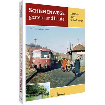 Schienenwege gestern und heute – Zeitreise durch Unterfranken, Gebundene Ausgabe von Daniel Brüser,Korbinian Fleischer, Geramond, 978-3-96807-998-1
