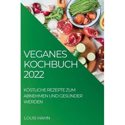 VEGANES KOCHBUCH 2022, Taschenbuch von Louis Hahn, Luca Rossi, 978-1-83789-101-6