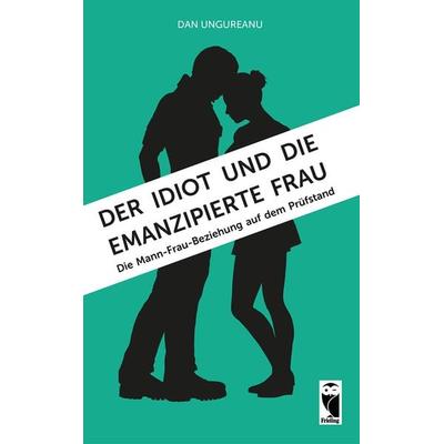 Der Idiot und die emanzipierte Frau, Taschenbuch von Dan Ungureanu, Frieling & Huffmann, 978-3-8280-3605-5