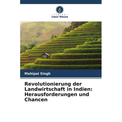 Revolutionierung der Landwirtschaft in Indien: Herausforderungen und Chancen, Taschenbuch von Mahipal Singh, Verlag Unser Wissen, 978-620-6-04823-7