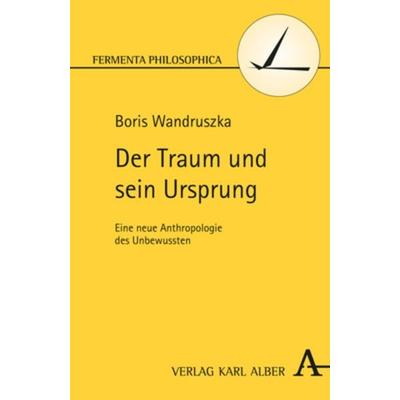 Der Traum und sein Ursprung, Taschenbuch von Boris Wandruszka, Verlag Karl Alber, 978-3-495-48259-9
