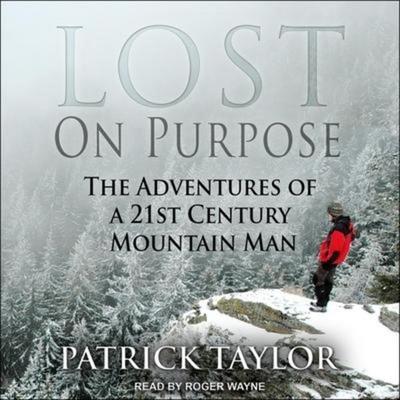 Lost on Purpose: The Adventures of a 21st Century Mountain Man - Patrick Taylor, CD, 9798200178513