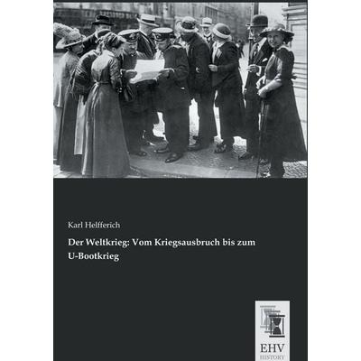 Der Weltkrieg: Vom Kriegsausbruch bis zum U-Bootkrieg, Taschenbuch von Karl Helfferich, EHV-History, 978-3-95564-745-2