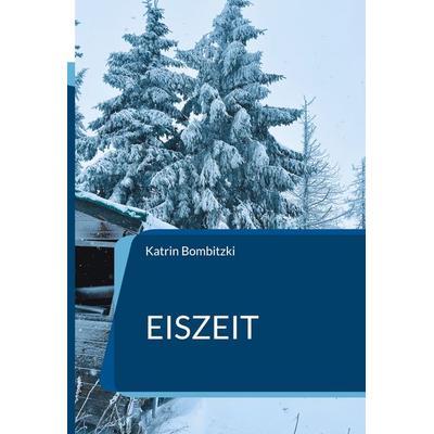 Eiszeit, Gebundene Ausgabe von Katrin Bombitzki, BoD – Books on Demand, 978-3-695-72924-1