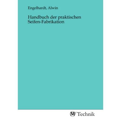 Handbuch der praktischen Seifen-Fabrikation, Taschenbuch von , MV-Technik, 978-3-96883-123-7