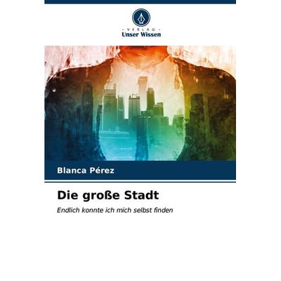 Die große Stadt, Taschenbuch von Blanca Pérez, Verlag Unser Wissen, 978-620-6-62449-3