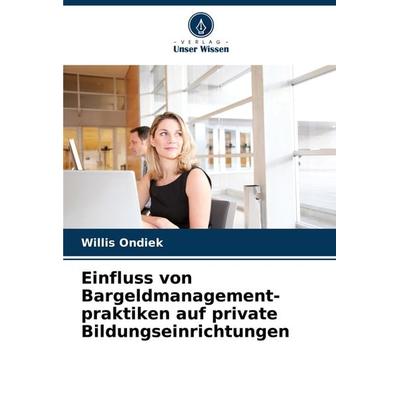 Einfluss von Bargeldmanagement- praktiken auf private Bildungseinrichtungen, Taschenbuch von Willis Ondiek, Verlag Unser Wissen, 978-620-7-61412-7