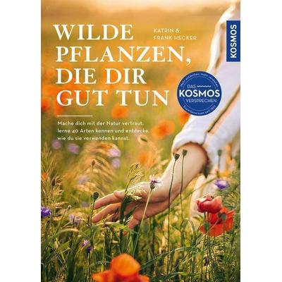 Wilde Pflanzen, die dir gut tun, Gebundene Ausgabe von Katrin Hecker,Frank Hecker, Kosmos, 978-3-440-18552-0