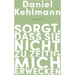 Sorgt, dass sie nicht zu zeitig mich erwecken, Belletristik von Daniel Kehlmann