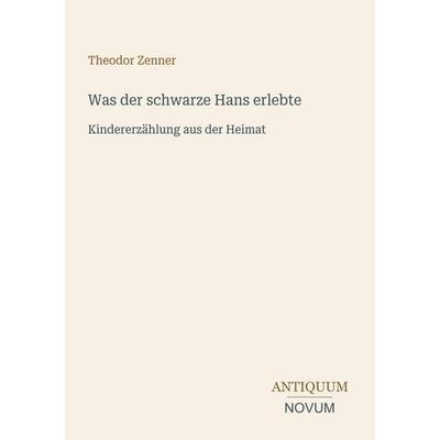 Was der schwarze Hans erlebte, Taschenbuch von Theodor Zenner, Antiquum Novum Verlag, 978-3-387-40209-4