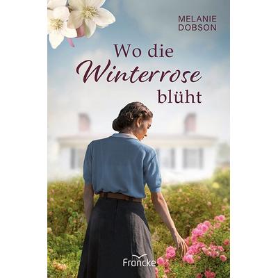 Wo die Winterrose blüht, Taschenbuch von Melanie Dobson, Francke-Buch