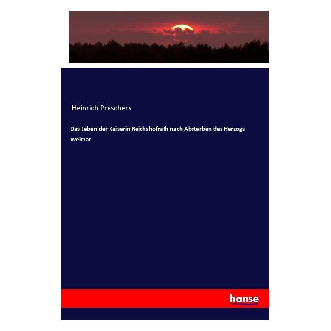 Hansebooks Das Leben der Kaiserin Reichshofrath nach Absterben des Herzogs Weimar (Heinrich Preschers, 2017) (55847075)