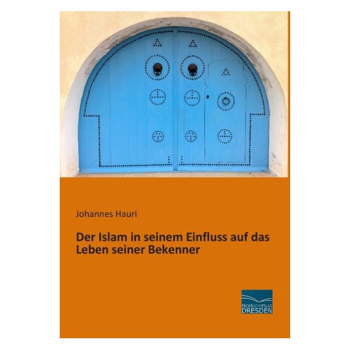 Fachbuchverlag Der Islam in seinem Einfluss auf das Leben seiner Bekenner (Deutsch, Softcover, Johannes Hauri) (8287328)
