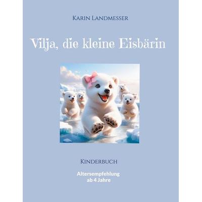Vilja die kleine Eisbärin, Gebundene Ausgabe von Karin Landmesser, BoD – Books on Demand, 978-3-7693-0976-8