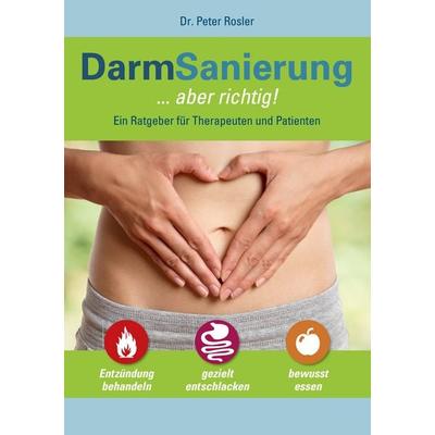 DarmSanierung - aber richtig, Taschenbuch von Peter Rosler, BoD – Books on Demand, 978-3-8370-9789-4